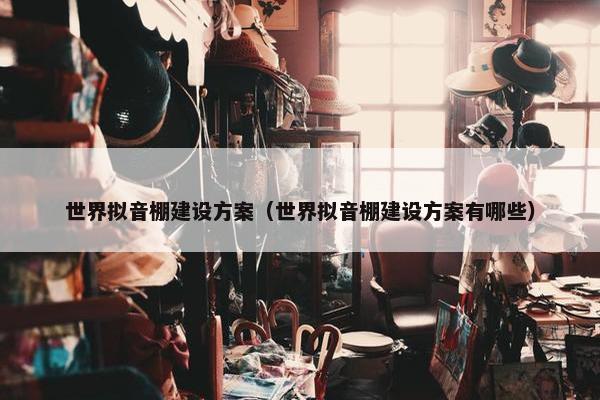 世界拟音棚建设方案（世界拟音棚建设方案有哪些）-第1张图片-冷动云