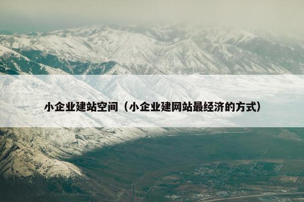 小企业建站空间（小企业建网站最经济的方式）-第1张图片-冷动云