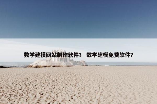 数学建模网站制作软件？ 数学建模免费软件？-第1张图片-冷动云