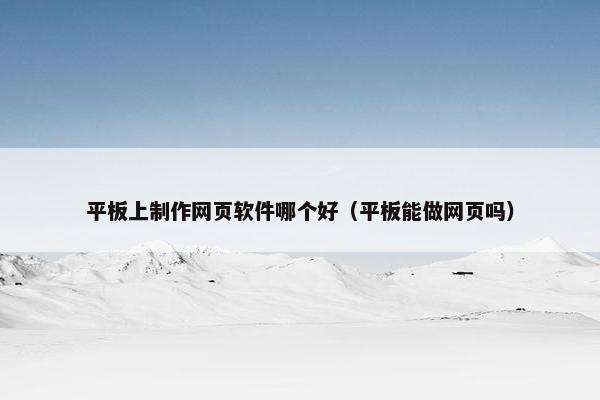 平板上制作网页软件哪个好（平板能做网页吗）-第1张图片-冷动云