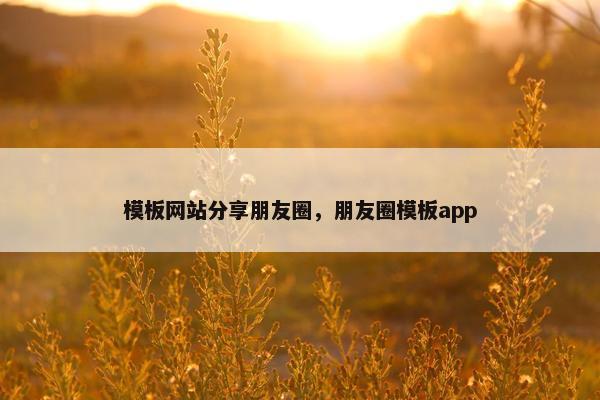 模板网站分享朋友圈，朋友圈模板app-第1张图片-冷动云