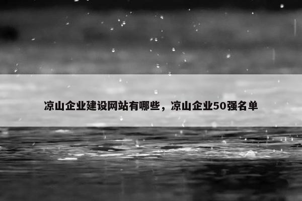 凉山企业建设网站有哪些，凉山企业50强名单-第1张图片-冷动云