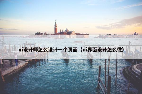 ui设计师怎么设计一个页面（ui界面设计怎么做）-第1张图片-冷动云